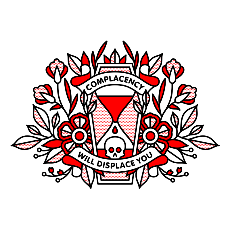 Illustration of an hourglass in a coffin surrounded by flowers and foliage. Arched banners over the coffin read: Complacency will displace you. Drawn in the monoline style of Red Halftone in a red, black and white color palette.